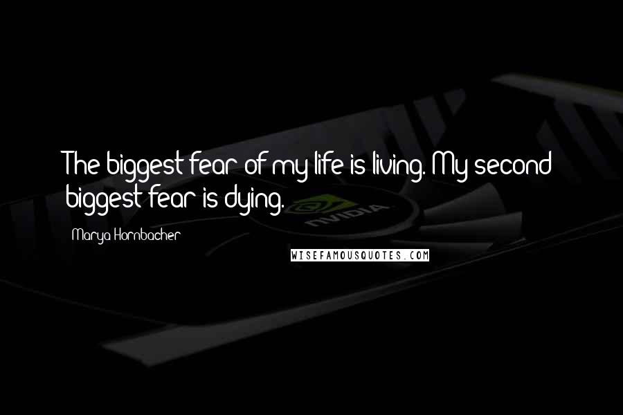 Marya Hornbacher Quotes: The biggest fear of my life is living. My second biggest fear is dying.