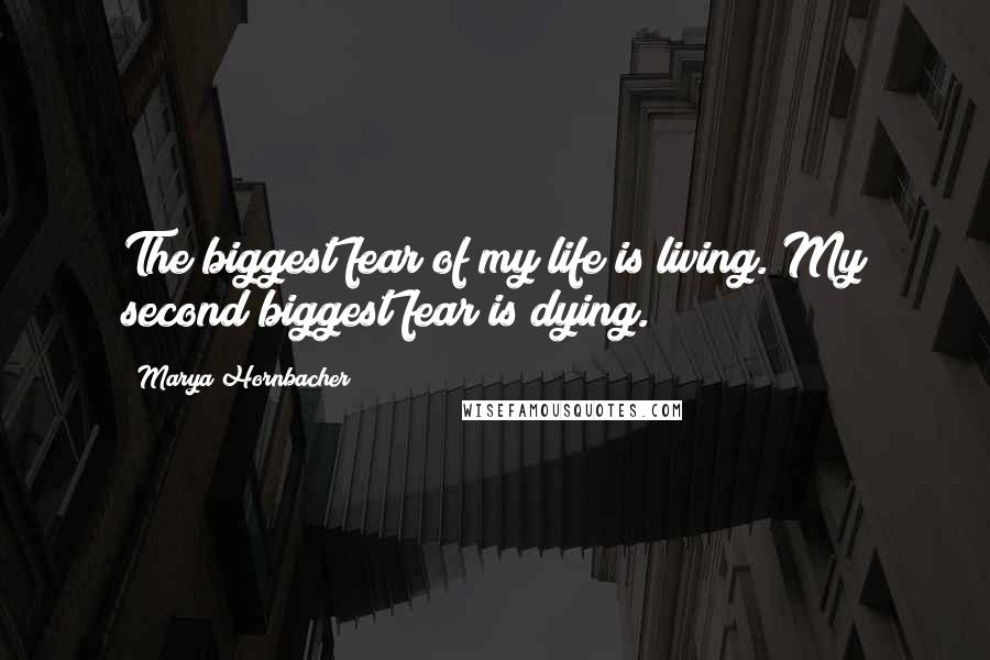 Marya Hornbacher Quotes: The biggest fear of my life is living. My second biggest fear is dying.