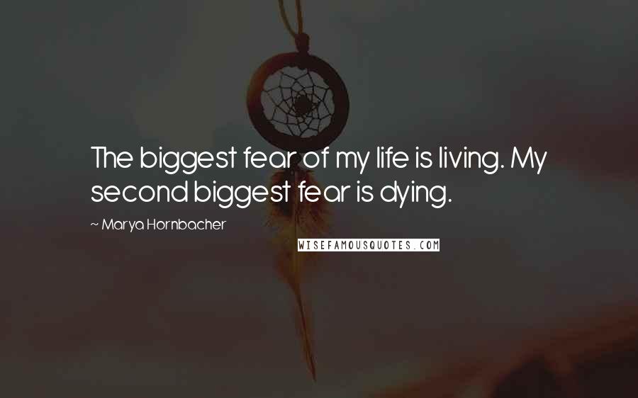 Marya Hornbacher Quotes: The biggest fear of my life is living. My second biggest fear is dying.