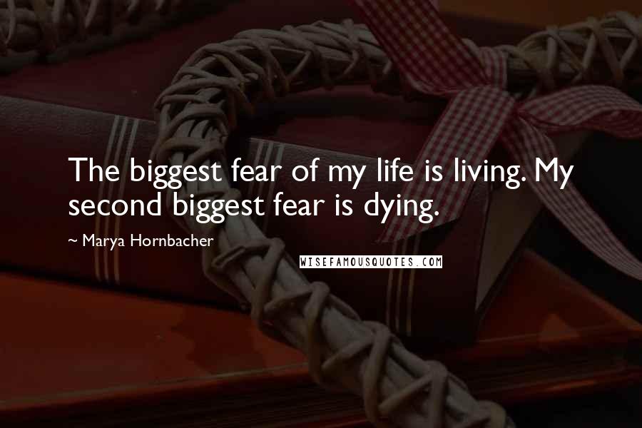 Marya Hornbacher Quotes: The biggest fear of my life is living. My second biggest fear is dying.