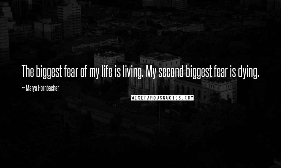 Marya Hornbacher Quotes: The biggest fear of my life is living. My second biggest fear is dying.