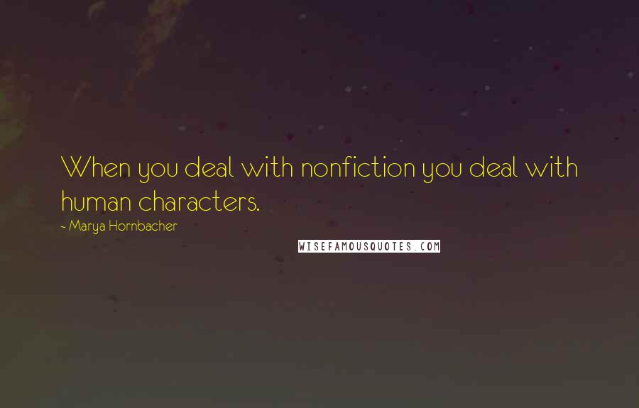 Marya Hornbacher Quotes: When you deal with nonfiction you deal with human characters.