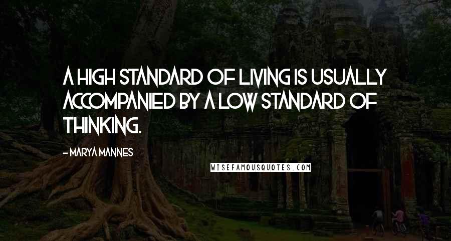 Marya Mannes Quotes: A high standard of living is usually accompanied by a low standard of thinking.