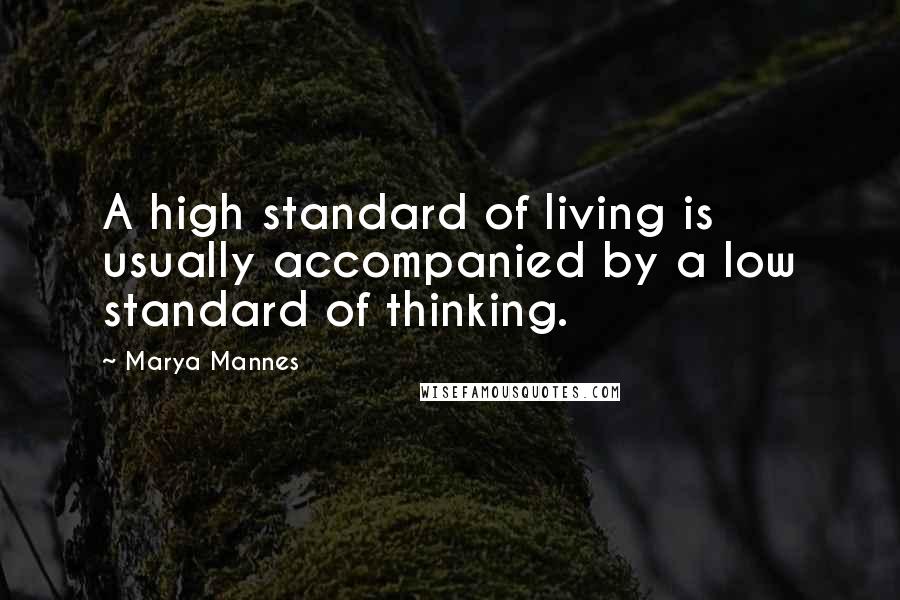 Marya Mannes Quotes: A high standard of living is usually accompanied by a low standard of thinking.