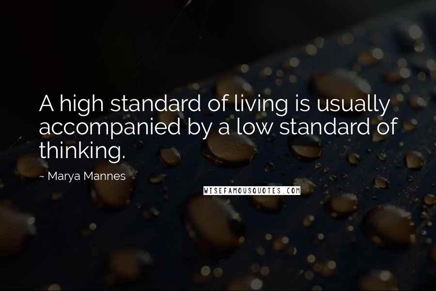 Marya Mannes Quotes: A high standard of living is usually accompanied by a low standard of thinking.