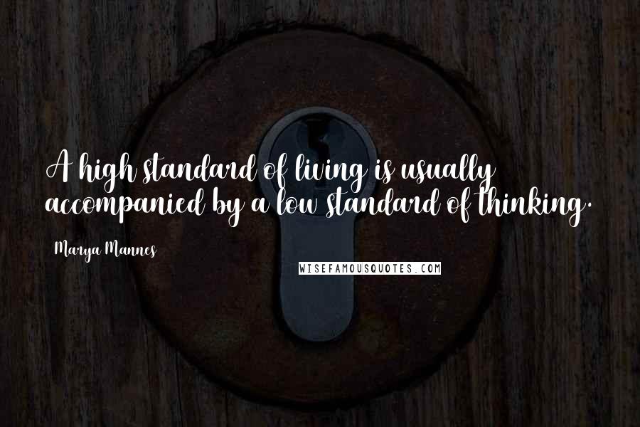 Marya Mannes Quotes: A high standard of living is usually accompanied by a low standard of thinking.