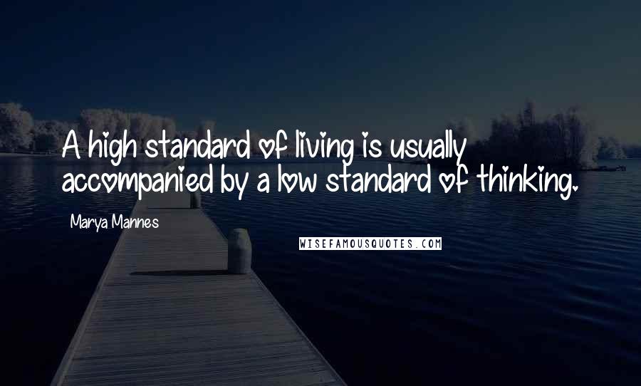 Marya Mannes Quotes: A high standard of living is usually accompanied by a low standard of thinking.