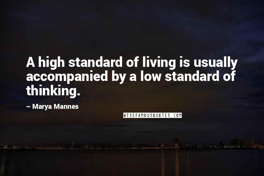 Marya Mannes Quotes: A high standard of living is usually accompanied by a low standard of thinking.