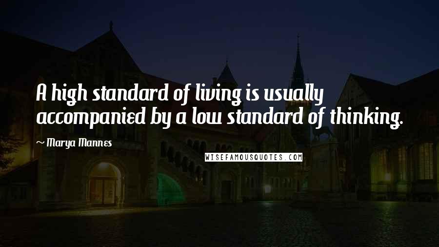 Marya Mannes Quotes: A high standard of living is usually accompanied by a low standard of thinking.