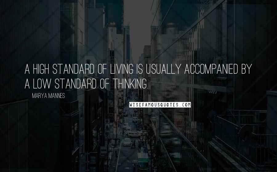 Marya Mannes Quotes: A high standard of living is usually accompanied by a low standard of thinking.