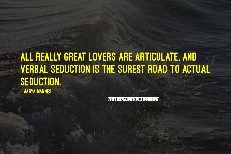 Marya Mannes Quotes: All really great lovers are articulate, and verbal seduction is the surest road to actual seduction.