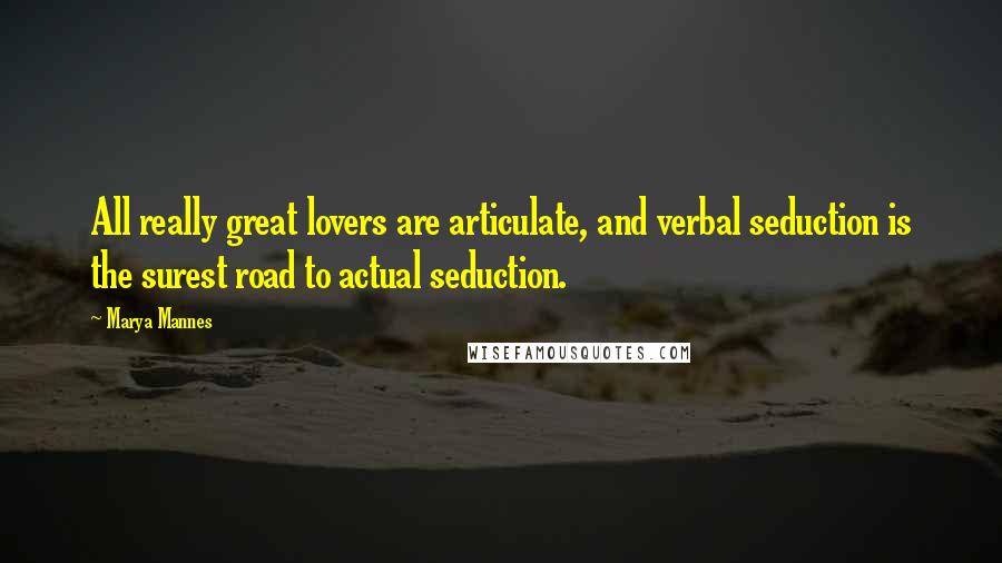 Marya Mannes Quotes: All really great lovers are articulate, and verbal seduction is the surest road to actual seduction.