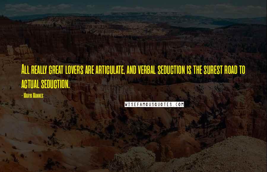 Marya Mannes Quotes: All really great lovers are articulate, and verbal seduction is the surest road to actual seduction.