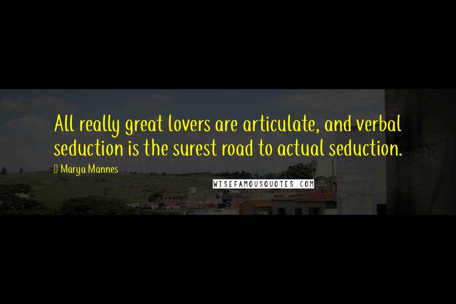 Marya Mannes Quotes: All really great lovers are articulate, and verbal seduction is the surest road to actual seduction.