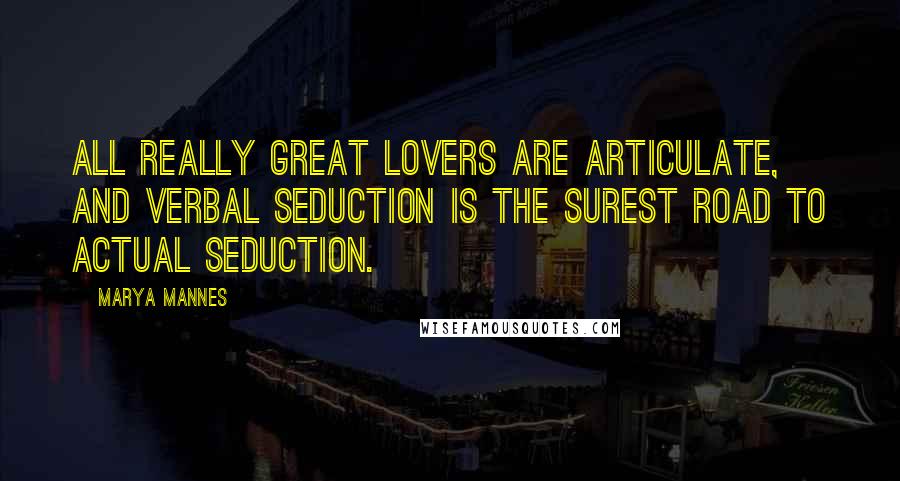Marya Mannes Quotes: All really great lovers are articulate, and verbal seduction is the surest road to actual seduction.
