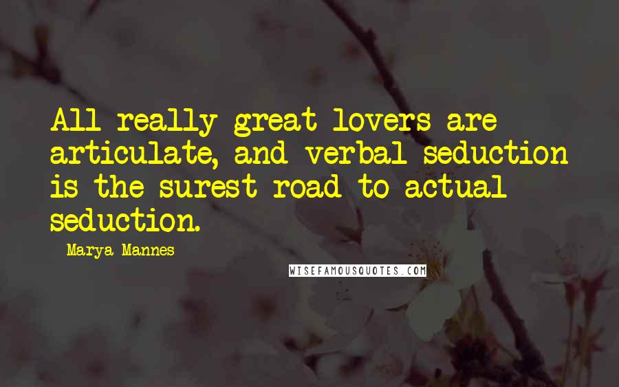 Marya Mannes Quotes: All really great lovers are articulate, and verbal seduction is the surest road to actual seduction.