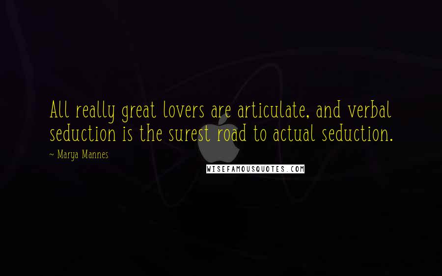 Marya Mannes Quotes: All really great lovers are articulate, and verbal seduction is the surest road to actual seduction.