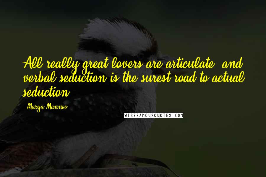 Marya Mannes Quotes: All really great lovers are articulate, and verbal seduction is the surest road to actual seduction.