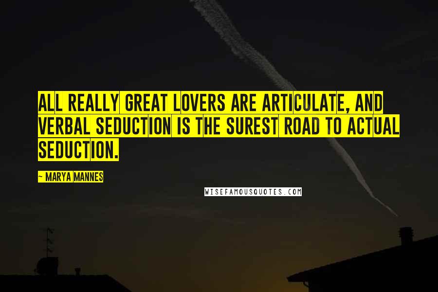 Marya Mannes Quotes: All really great lovers are articulate, and verbal seduction is the surest road to actual seduction.