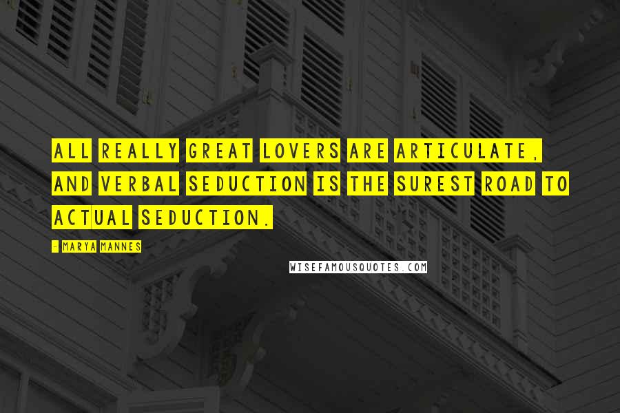 Marya Mannes Quotes: All really great lovers are articulate, and verbal seduction is the surest road to actual seduction.