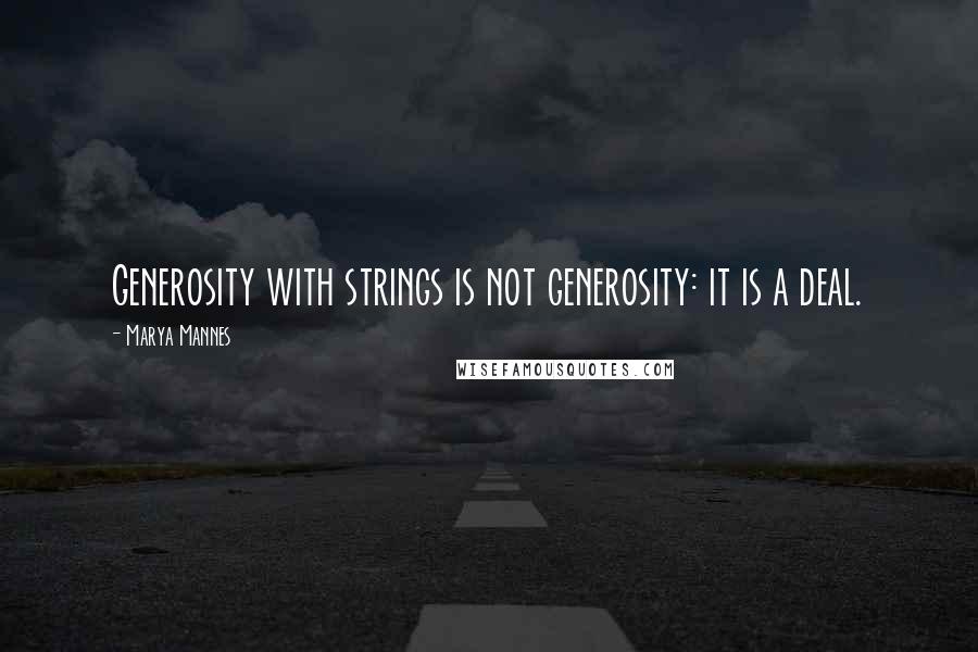 Marya Mannes Quotes: Generosity with strings is not generosity: it is a deal.