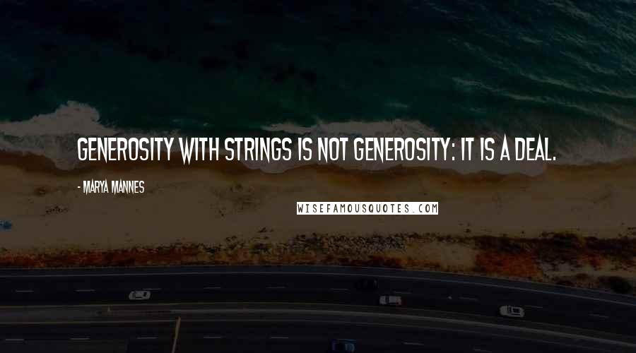 Marya Mannes Quotes: Generosity with strings is not generosity: it is a deal.