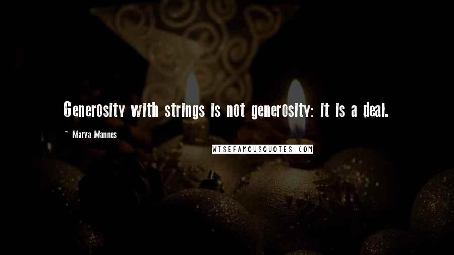 Marya Mannes Quotes: Generosity with strings is not generosity: it is a deal.
