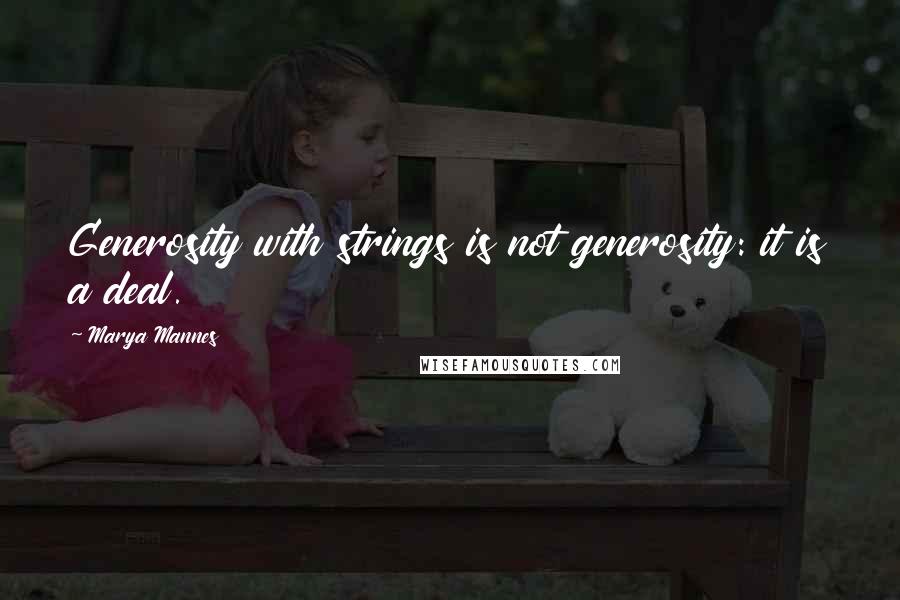 Marya Mannes Quotes: Generosity with strings is not generosity: it is a deal.
