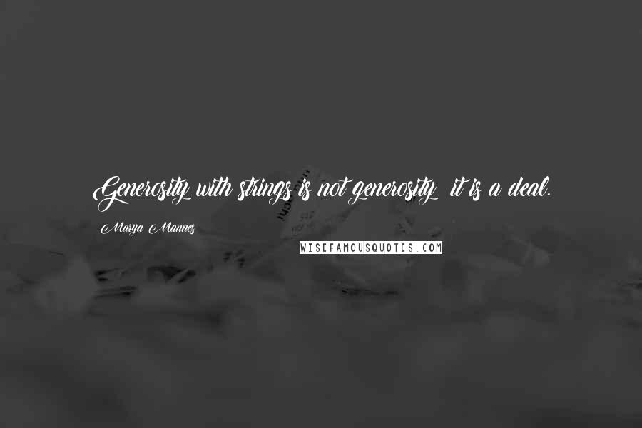 Marya Mannes Quotes: Generosity with strings is not generosity: it is a deal.