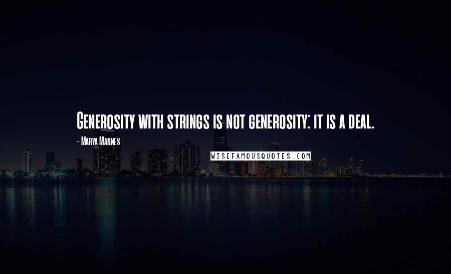 Marya Mannes Quotes: Generosity with strings is not generosity: it is a deal.
