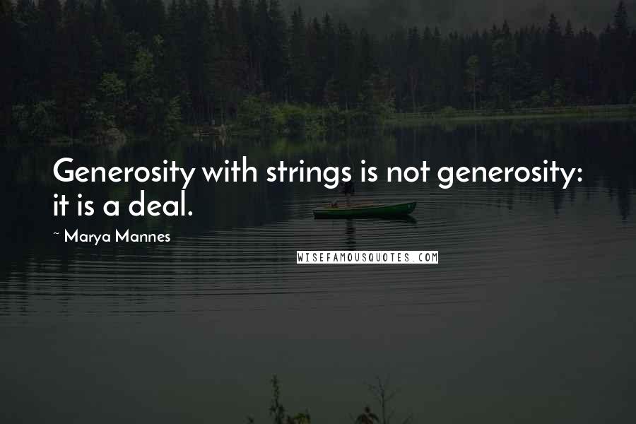 Marya Mannes Quotes: Generosity with strings is not generosity: it is a deal.