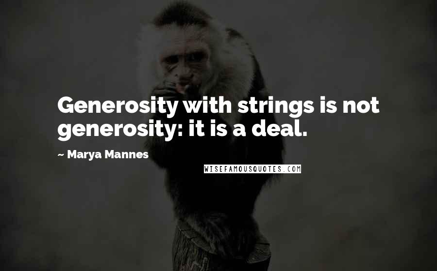 Marya Mannes Quotes: Generosity with strings is not generosity: it is a deal.