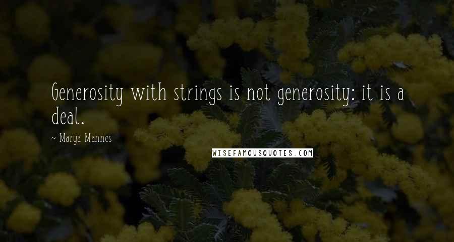 Marya Mannes Quotes: Generosity with strings is not generosity: it is a deal.