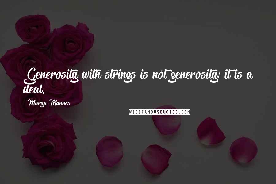 Marya Mannes Quotes: Generosity with strings is not generosity: it is a deal.