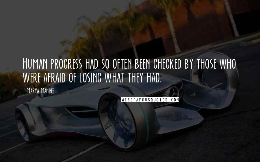 Marya Mannes Quotes: Human progress had so often been checked by those who were afraid of losing what they had.