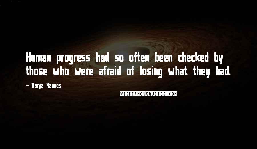 Marya Mannes Quotes: Human progress had so often been checked by those who were afraid of losing what they had.