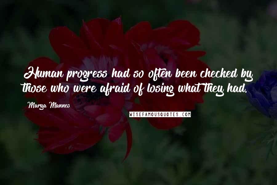 Marya Mannes Quotes: Human progress had so often been checked by those who were afraid of losing what they had.