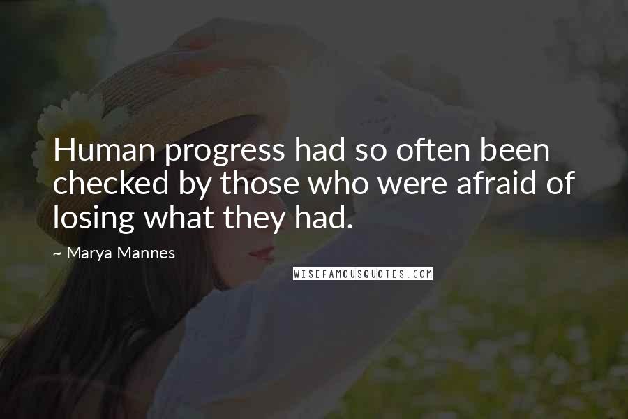 Marya Mannes Quotes: Human progress had so often been checked by those who were afraid of losing what they had.