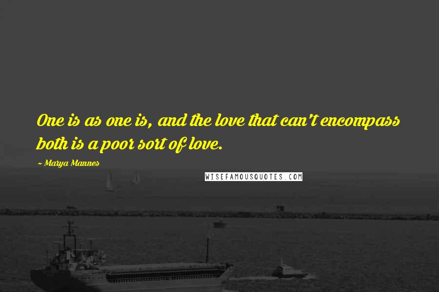 Marya Mannes Quotes: One is as one is, and the love that can't encompass both is a poor sort of love.