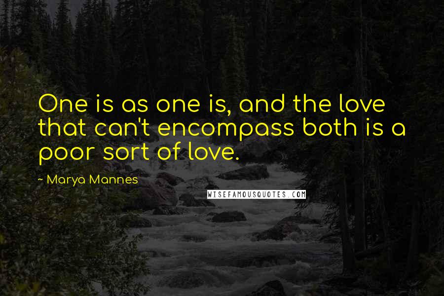 Marya Mannes Quotes: One is as one is, and the love that can't encompass both is a poor sort of love.