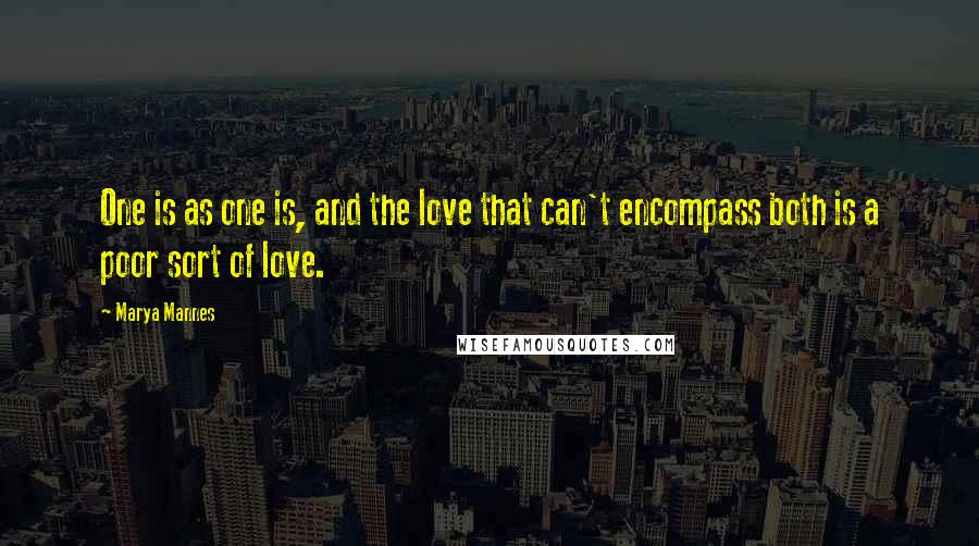 Marya Mannes Quotes: One is as one is, and the love that can't encompass both is a poor sort of love.