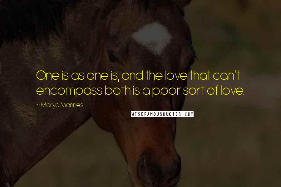 Marya Mannes Quotes: One is as one is, and the love that can't encompass both is a poor sort of love.