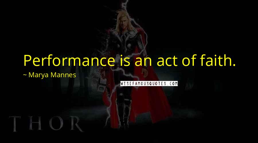 Marya Mannes Quotes: Performance is an act of faith.