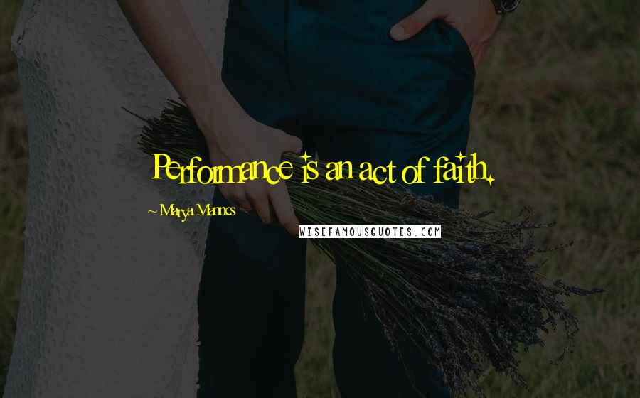 Marya Mannes Quotes: Performance is an act of faith.