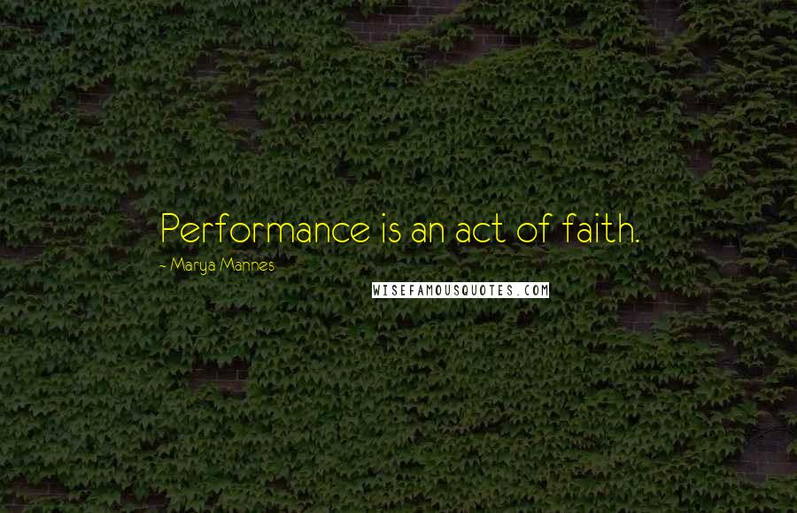 Marya Mannes Quotes: Performance is an act of faith.