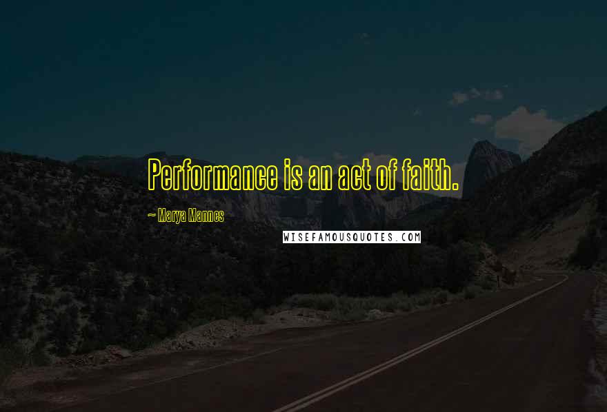 Marya Mannes Quotes: Performance is an act of faith.