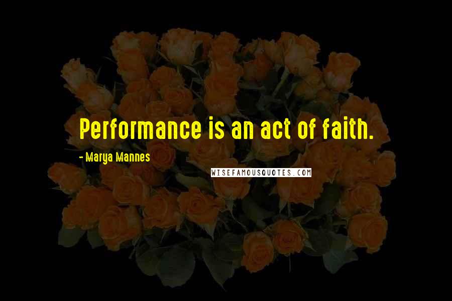 Marya Mannes Quotes: Performance is an act of faith.