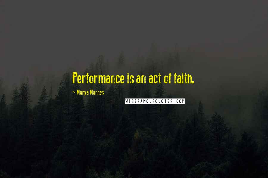 Marya Mannes Quotes: Performance is an act of faith.