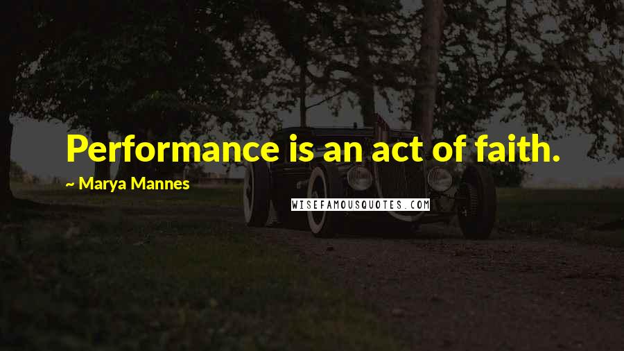 Marya Mannes Quotes: Performance is an act of faith.