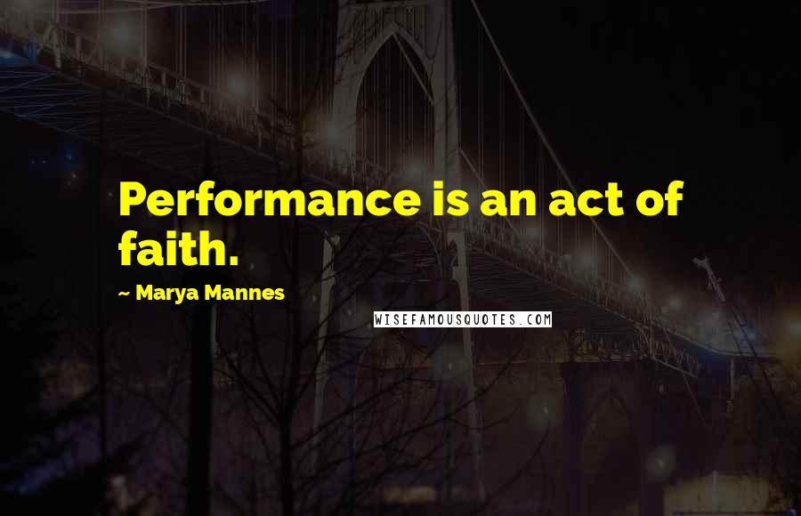 Marya Mannes Quotes: Performance is an act of faith.